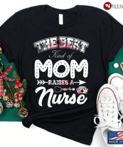 The Best Kind Of Mom Raise A Nurse Mother’s DayShirt