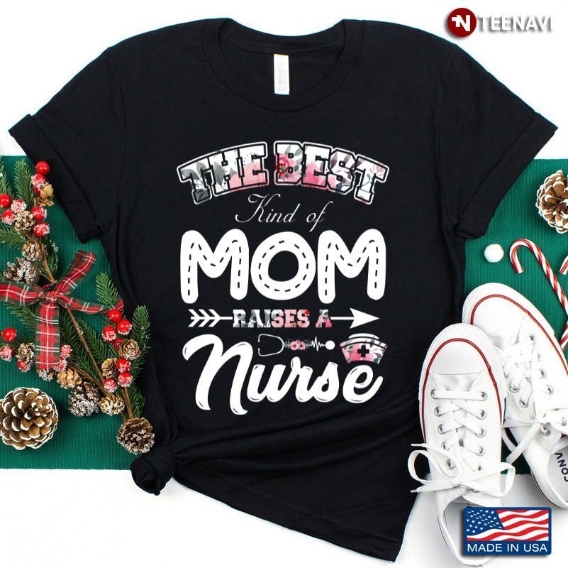 The Best Kind Of Mom Raise A Nurse Mother’s DayShirt