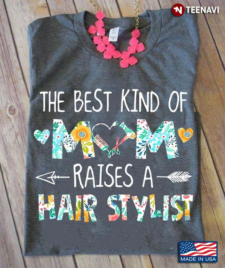 The Best Kind Of Mom Raises A Hair StylistShirt