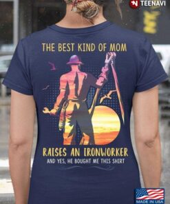 The Best Kind Of Mom Raises An Ironworker And Yes He Bought Me This ShirtShirt