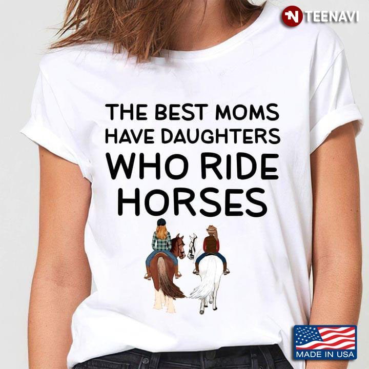 The Best Moms Have Daughters Who Ride Horses Drawing Art for Horse Riding LoverShirt