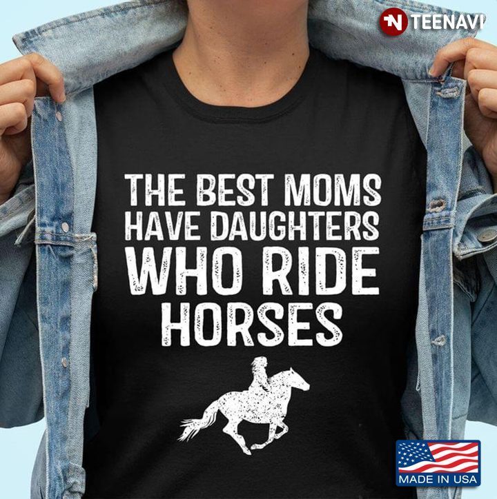 The Best Moms Have Daughters Who Ride Horses For Horse Riding LoverShirt