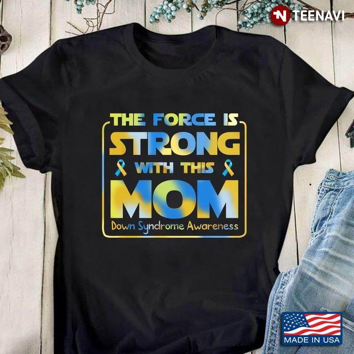 The Force Is Strong With This Mom Down Syndrome AwarenessShirt