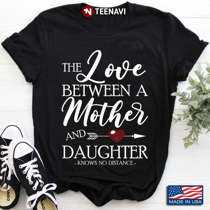 The Love Between A Mother And Daughter Knows No Distance for Mother's DayShirt