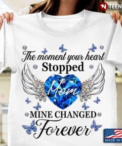 The Moment Your Heart Stopped Mine Changed Forever MomShirt