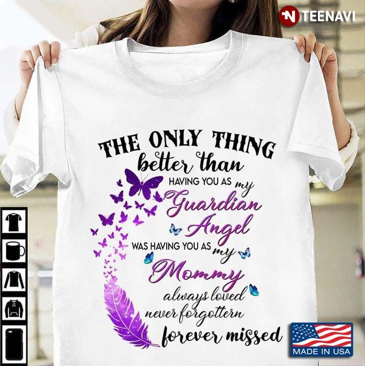 The Only Thing Better Than Having You As My Guardian Angel Was Having You As My Mommy Always LovedShirt