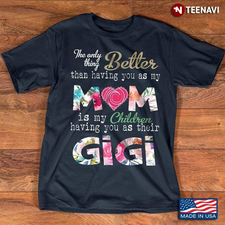 The Only Thing Better Than Having You As My Mom Is My Children Having You As Their GigiShirt