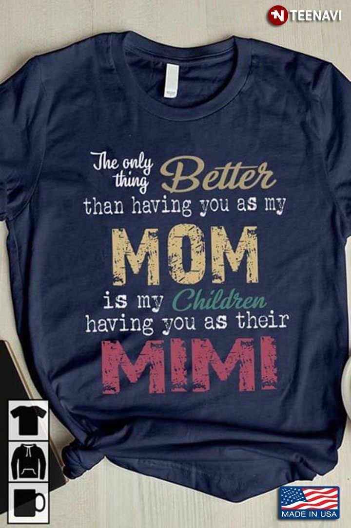 The Only Thing Better Than Having You As My Mom Is My Children Having You As Their MimiShirt