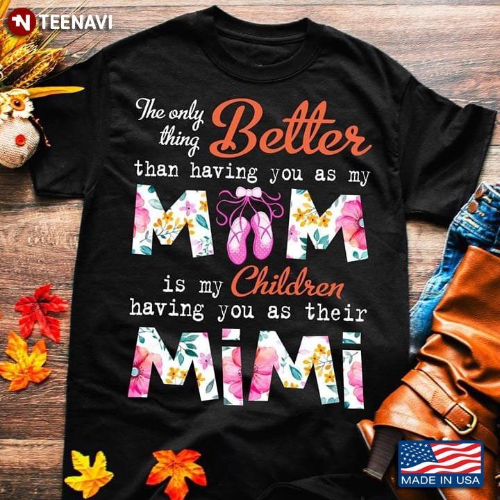 The Only Thing Better Than Having You As My Mom Is My Children Having You As Their MimiShirt