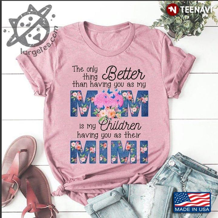 The Only Thing Better Than Having You As My Mom Is My Children Having You As Their Mimi New VersionShirt