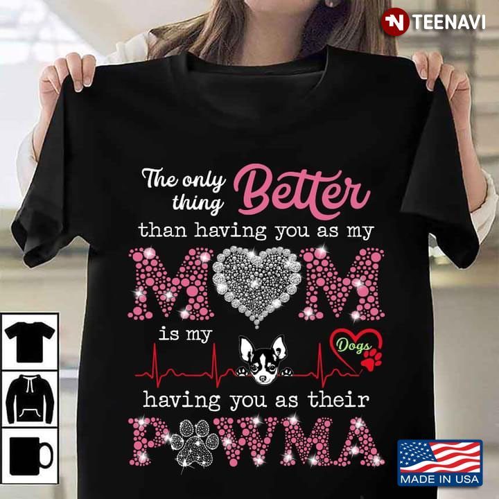 The Only Thing Better Than Having You As My Mom Is My Dogs Having You As Their PawmaShirt