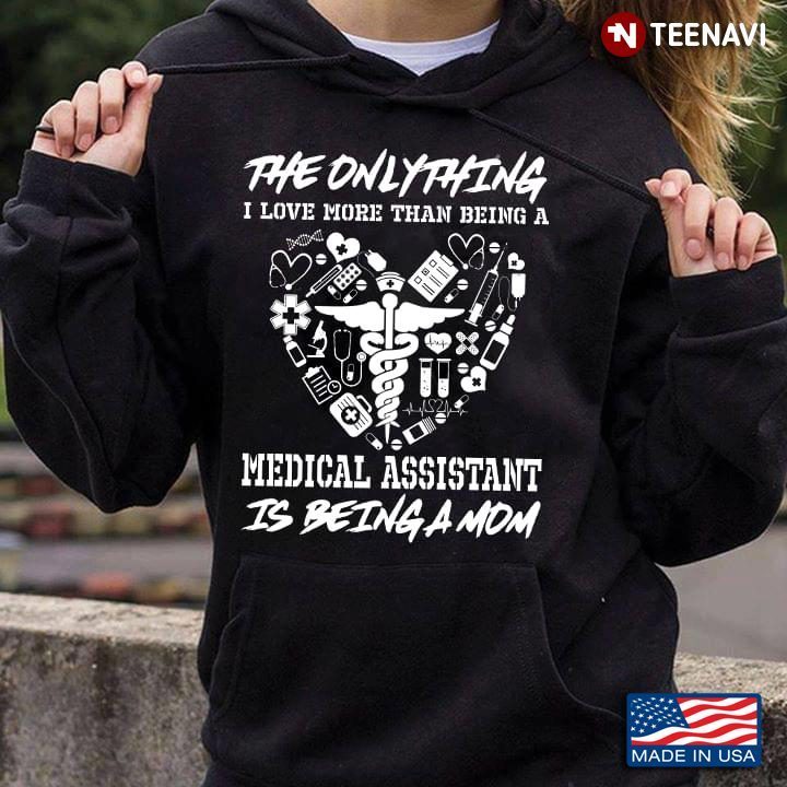 The Only Thing I Love More Than Being A Medical Assistant Is Being MomShirt