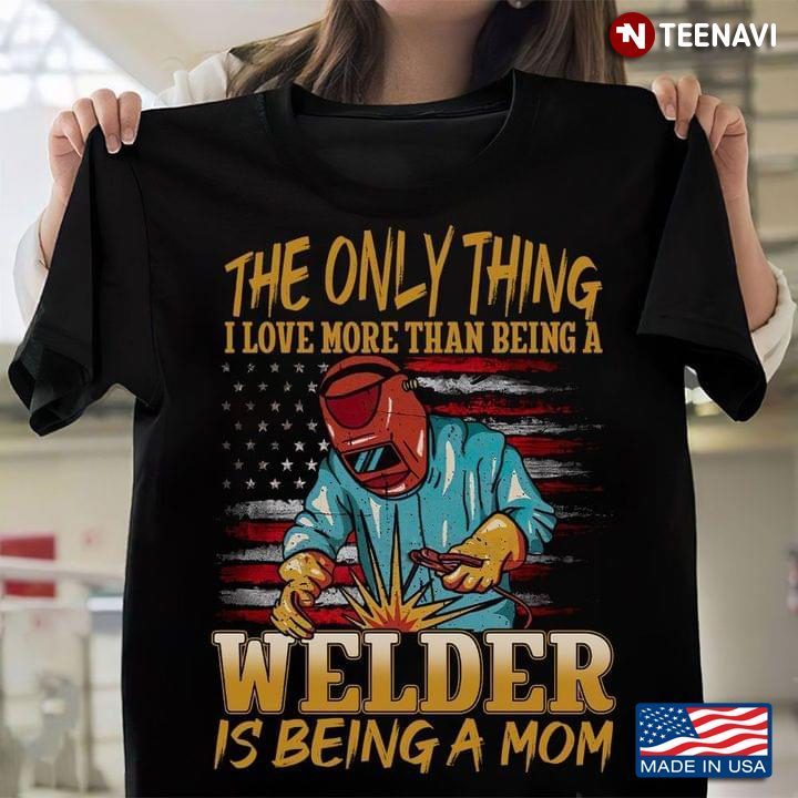 The Only Thing I Love More Than Being A Welder Is Being A MomShirt