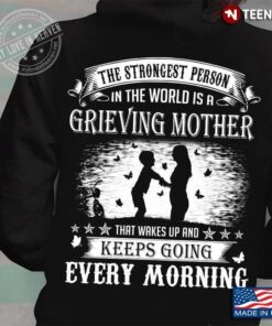 The Strongest Person In The World Is A Grieving Mother That Wakes Up And Keeps Going Every MorningShirt