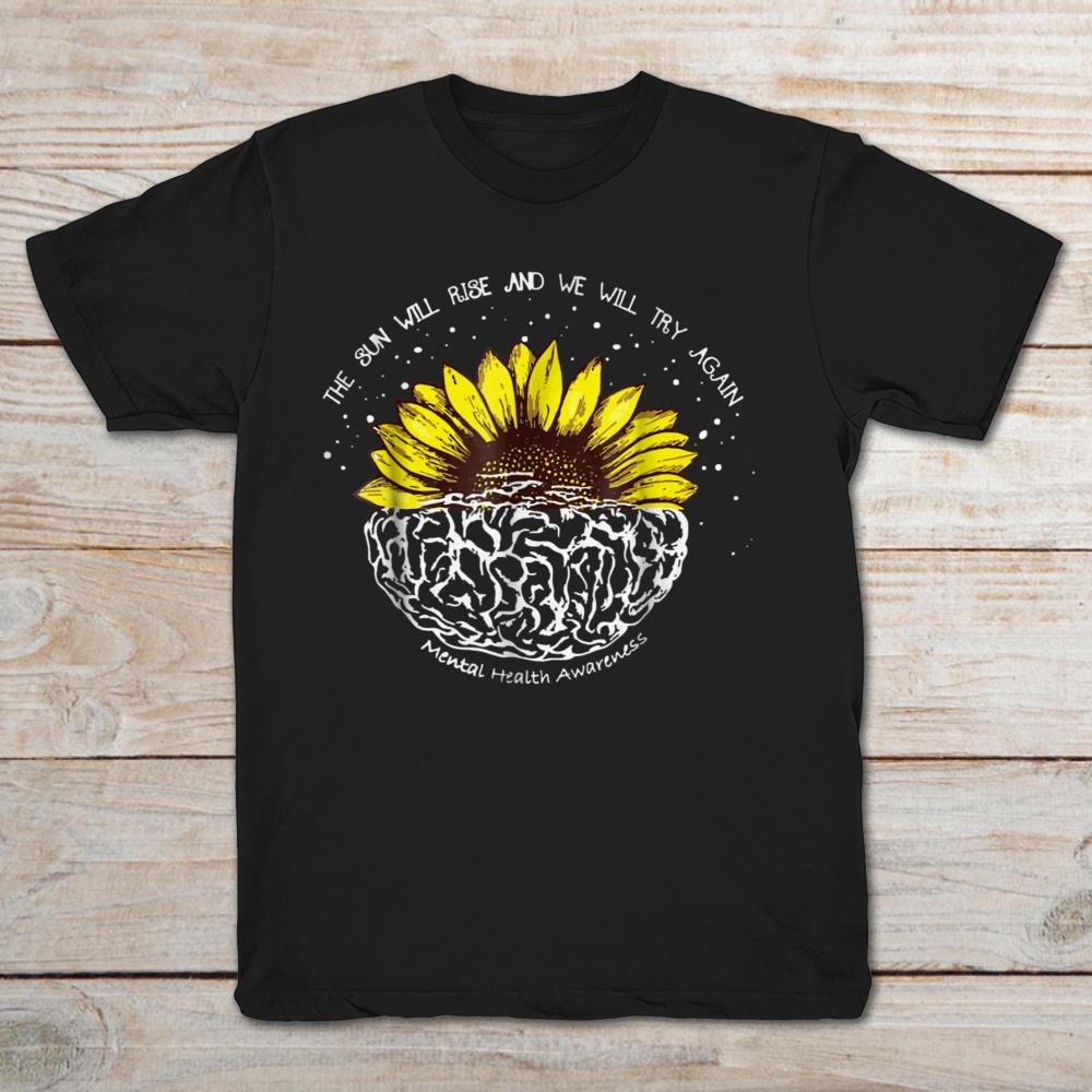 The Sun Will Rise And We Will Try Again Brain Mental Health Awareness
