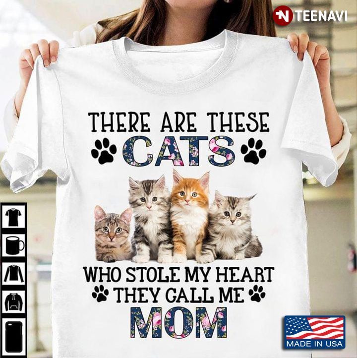 There Are These Cats Who Stole My Heart They Call Me Mom Cat LoversShirt