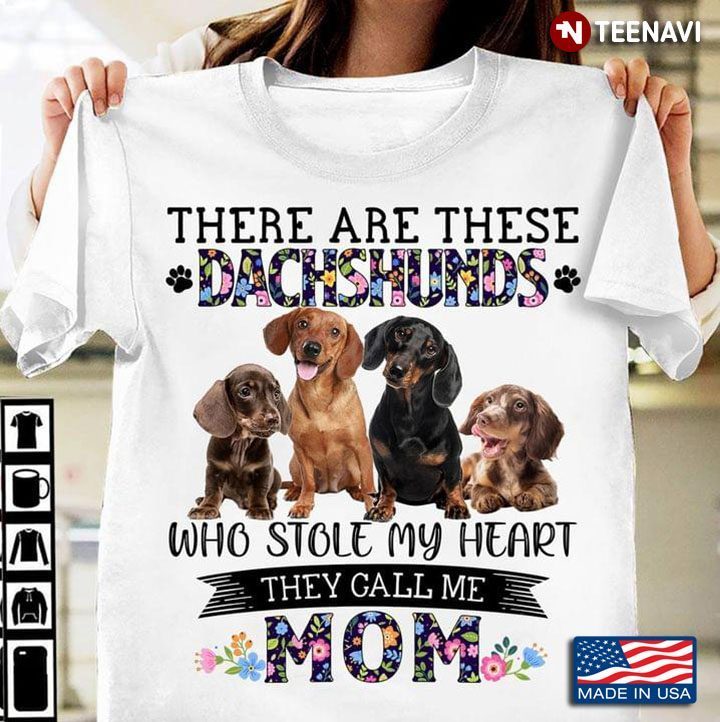 There Are These Dachshunds Who Stole My Heart They Call Me MomShirt