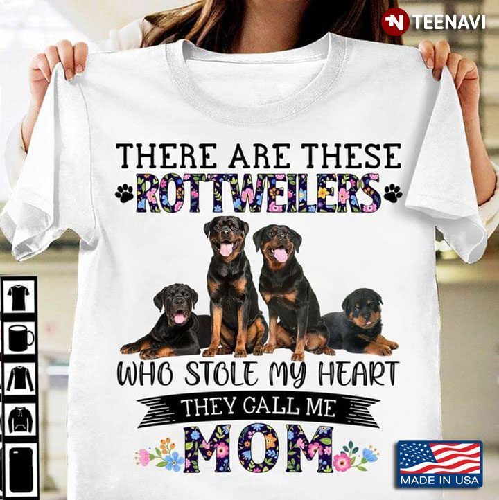 There Are These Rottweilers Who Stole My Heart They Call Me MomShirt
