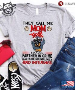 They Call Me Mom Dachshund Because Partner In Crime Makes Me Sound Like A Bad InfluenceShirt