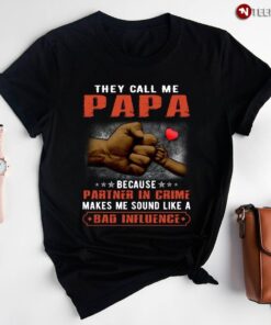 They Call Me Papa Because Partner In Crime Makes Me Sound Like A Bad Influence For Father’s DayShirt