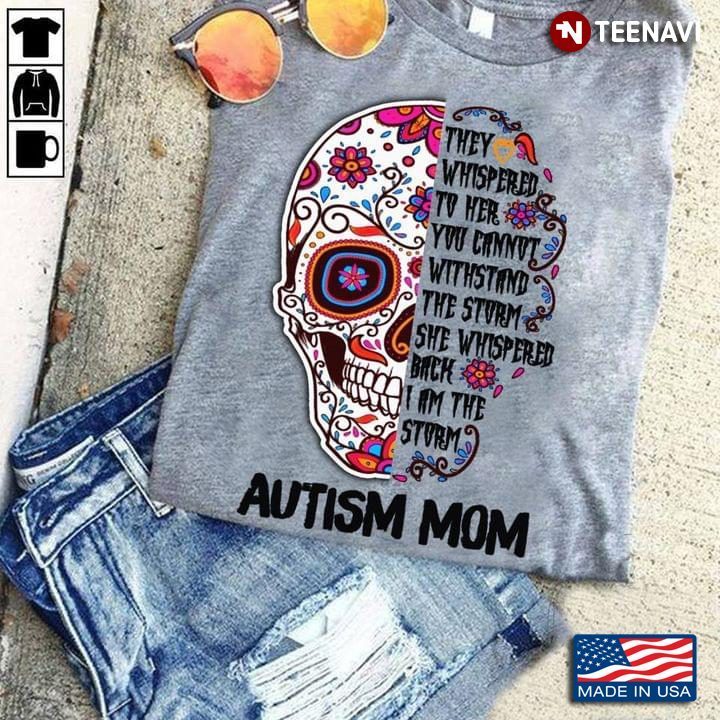They Whispered To Her You Cannot Withstand The Storm She Whispered Back I Am The Storm Autism MomShirt