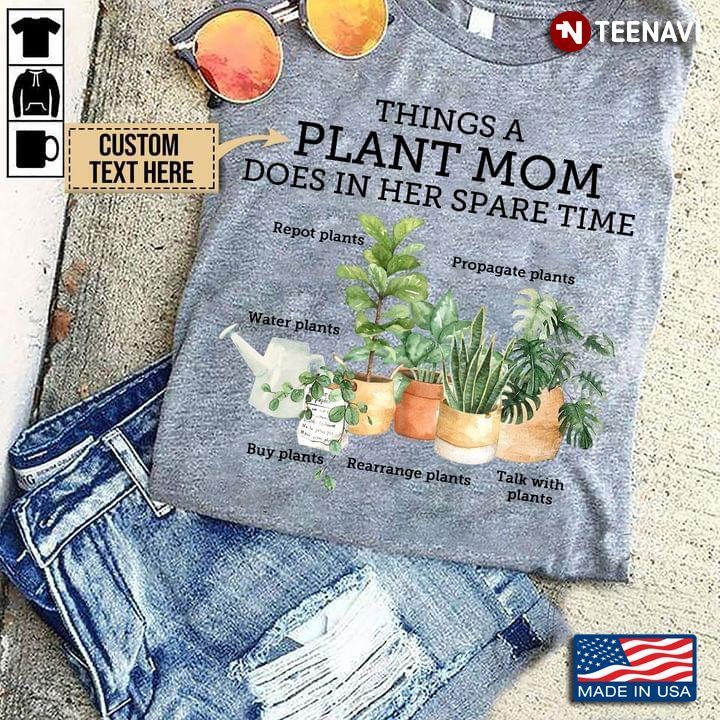 Things A Plant Mom Does In Her Spare Time Repot Plants Propagate Plants Water Plants Buy PlantsShirt