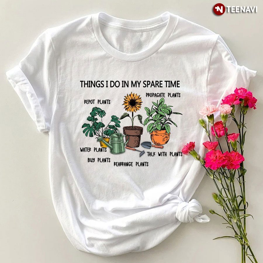 Things I Do In My Spare Time Repot Plants T-Shirt