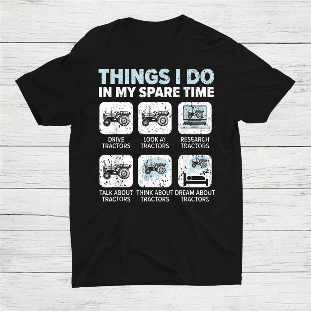 Things I Do In My Spare Time Tractors Farmer Tractor Driver Shirt