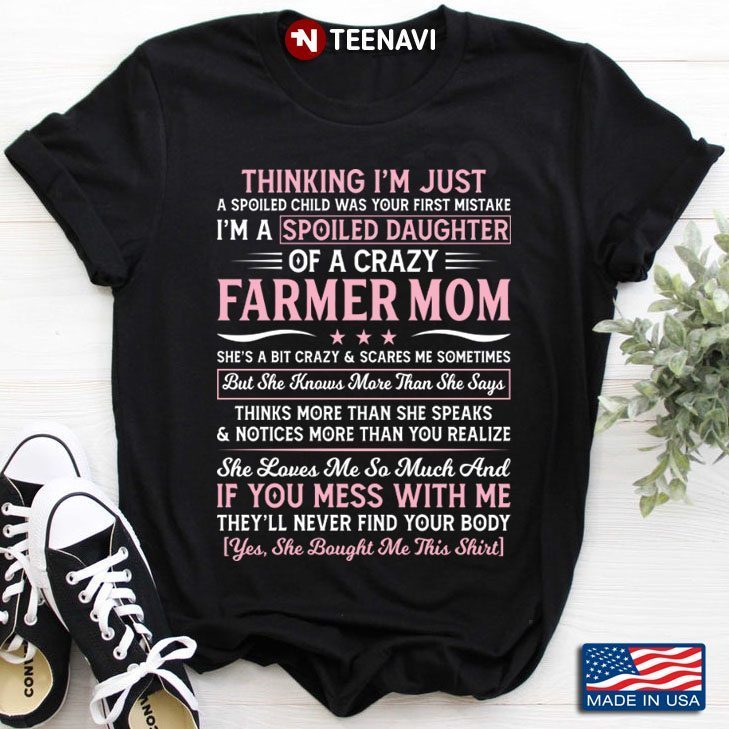 Thinking I'm Just A Spoiled Child I'm A Spoiled Daughter Of A Crazy Farmer MomShirt