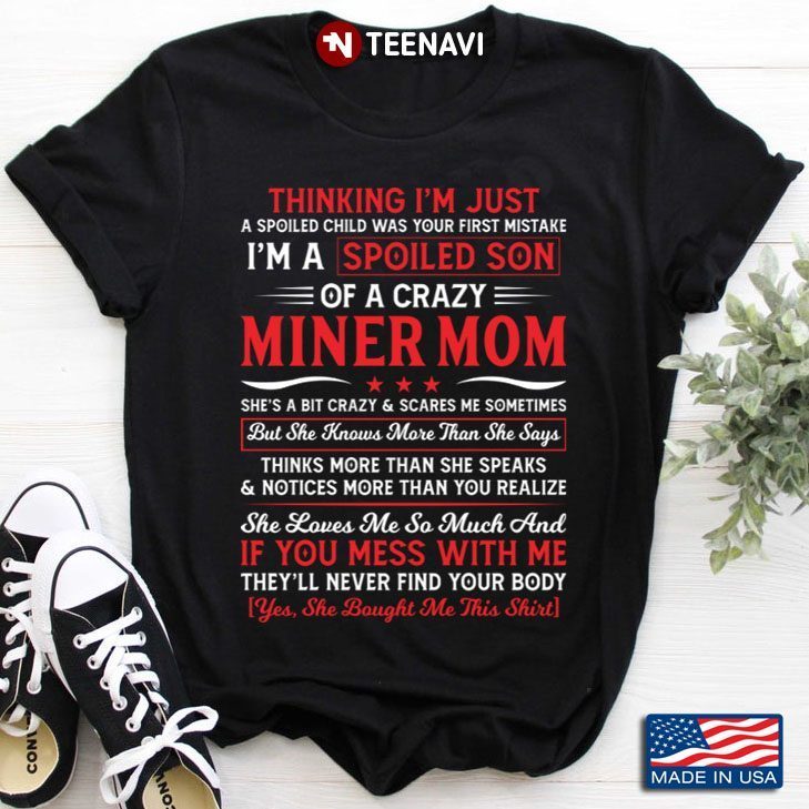 Thinking I'm Just A Spoiled Child I'm A Spoiled Son Of A Crazy Miner MomShirt