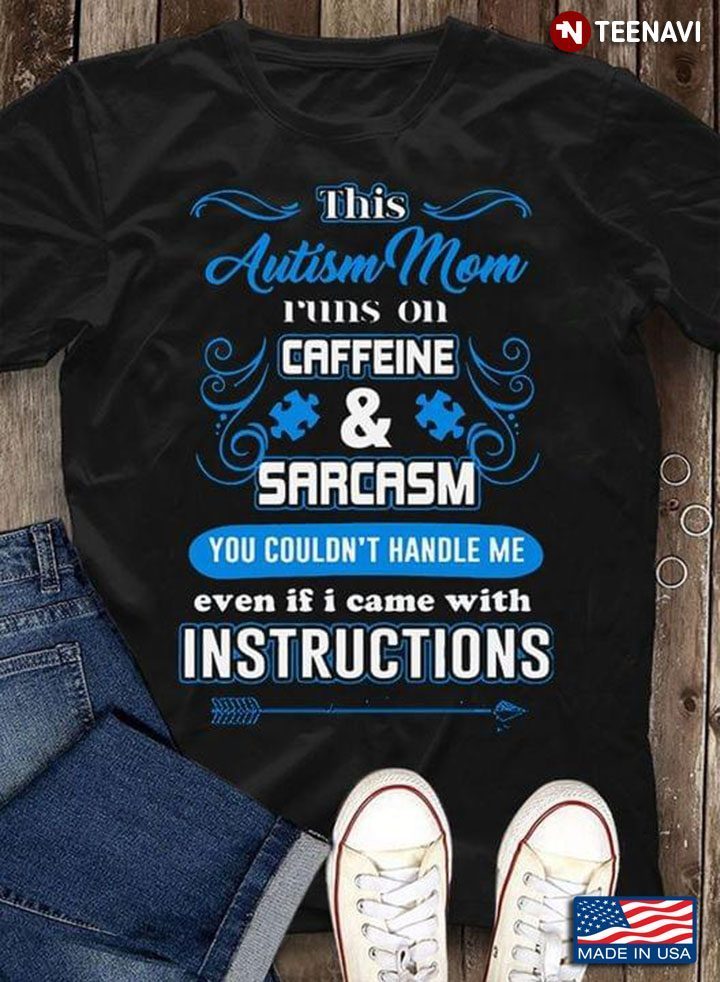 This Autism Mom Runs On Caffeine And Sarcasm You Couldn't Handle Me Even If I Came With InstructionsShirt