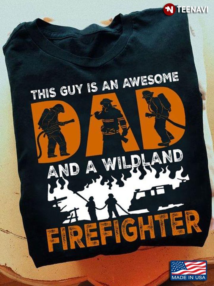 This Guy Is An Awesome Dad And A Wildland FirefighterShirt