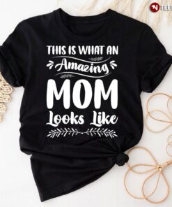 This Is What An Amazing Mom Looks Like T-Shirt