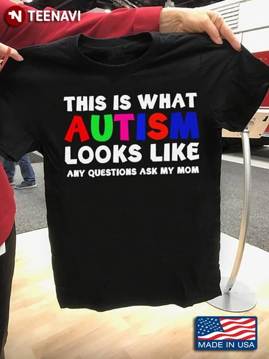 This Is What Autism Looks Like Any Questions Ask My MomShirt
