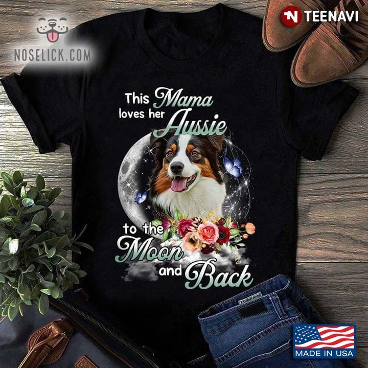 This Mama Loves Her Aussie To The Moon and Back Floral Design for Dog LoverShirt