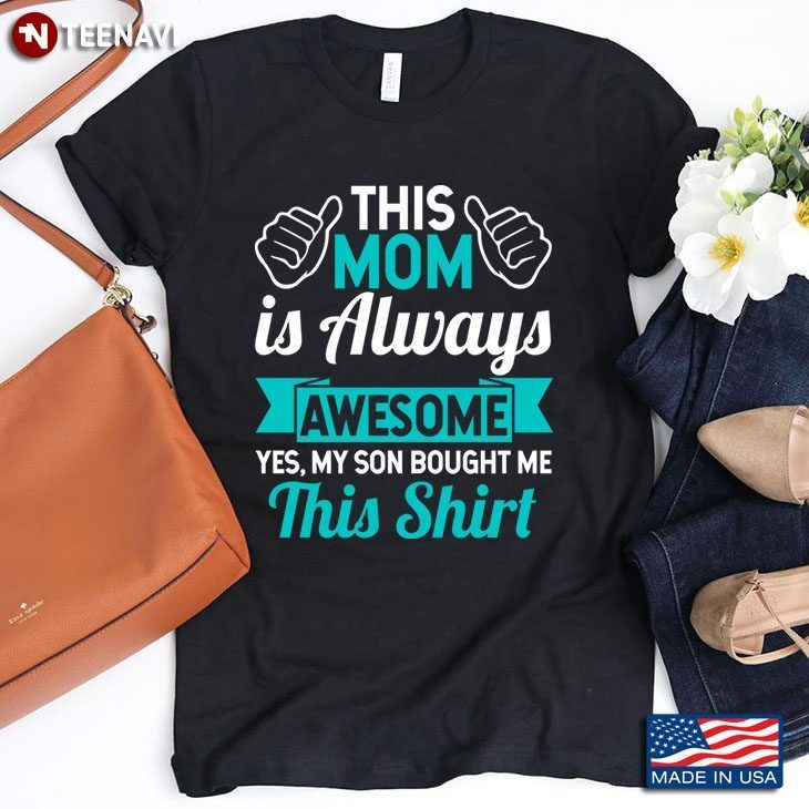 This Mom Is Always Awesome Yes My Son Bought Me This Shirt for Mother's DayShirt