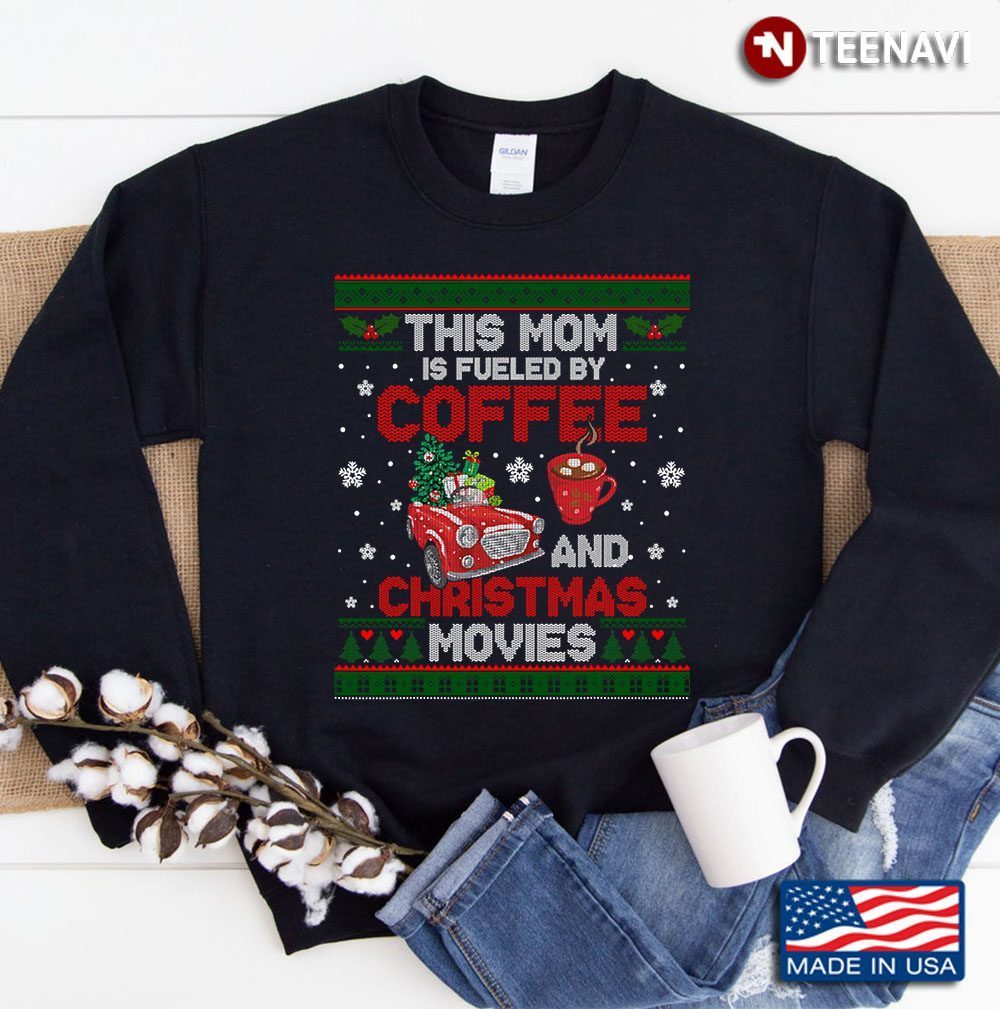 This Mom Is Fueled By Coffee And Christmas Movies Ugly Xmas SweatshirtShirt