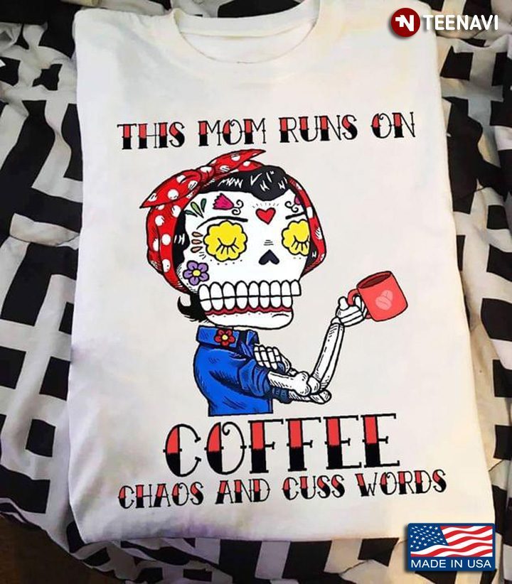 This Mom Runs On Coffee Chaos And Cuss Words Skeleton GirlShirt