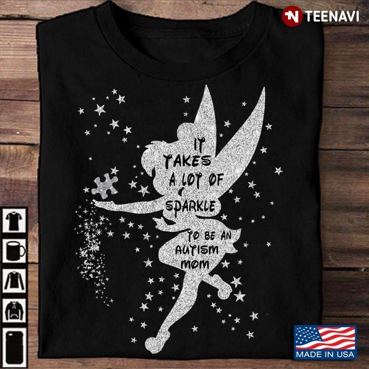 Tinker Bell It Takes A Lot Of Sparkle To Be An Autism MomShirt