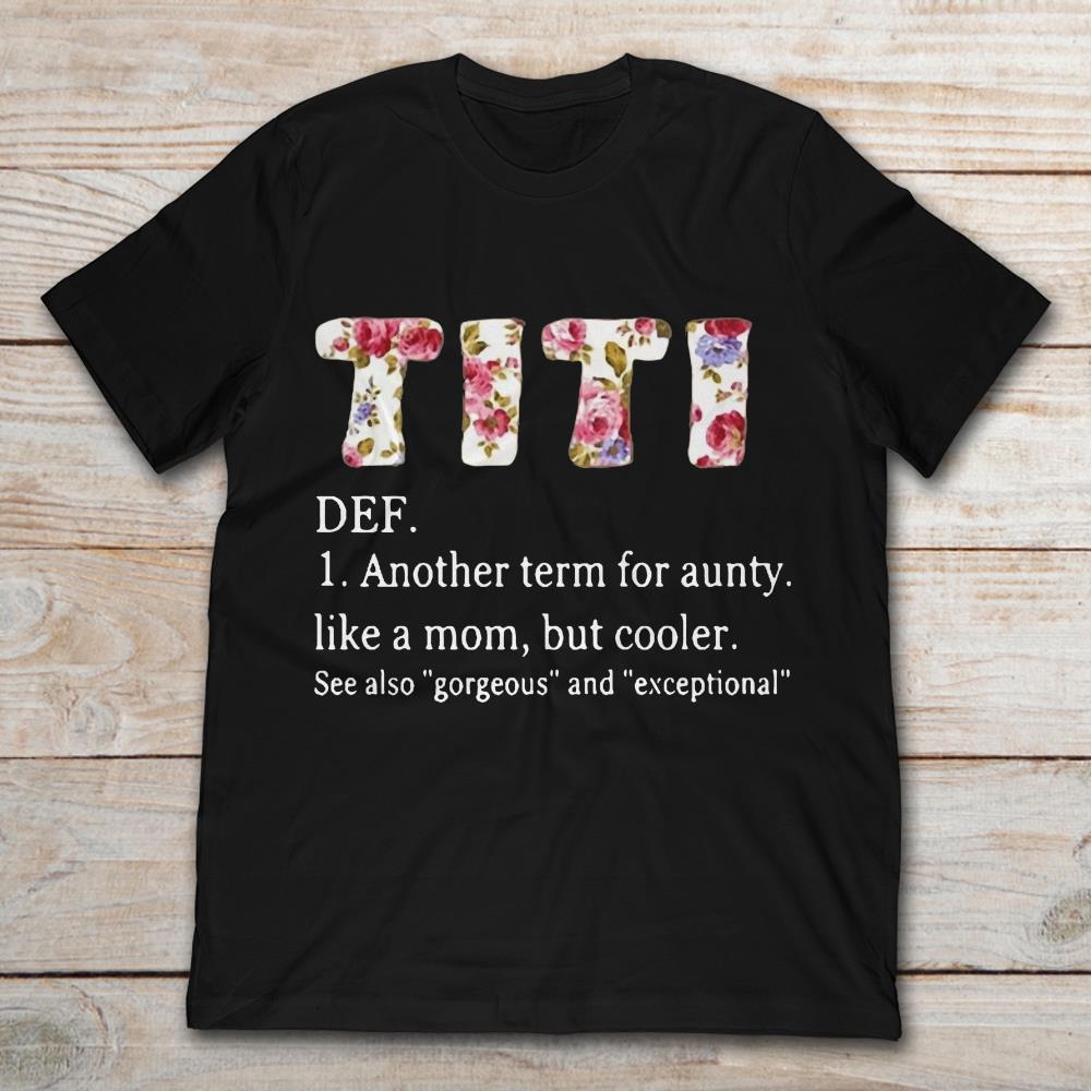 Titi Definition Another Term For Aunty Like A Mom But CoolerShirt
