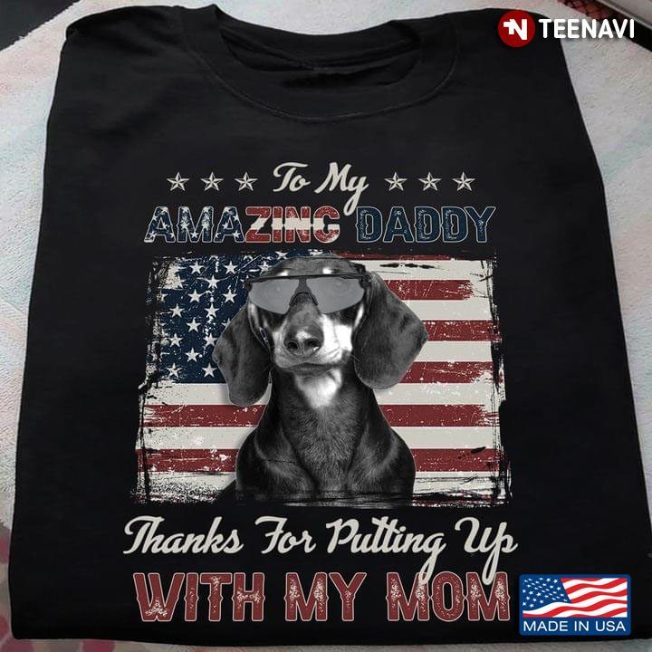 To My Amazing Daddy Thanks for Putting Up with My Mom Cool Dachshund USA Flag for Dog LoverShirt