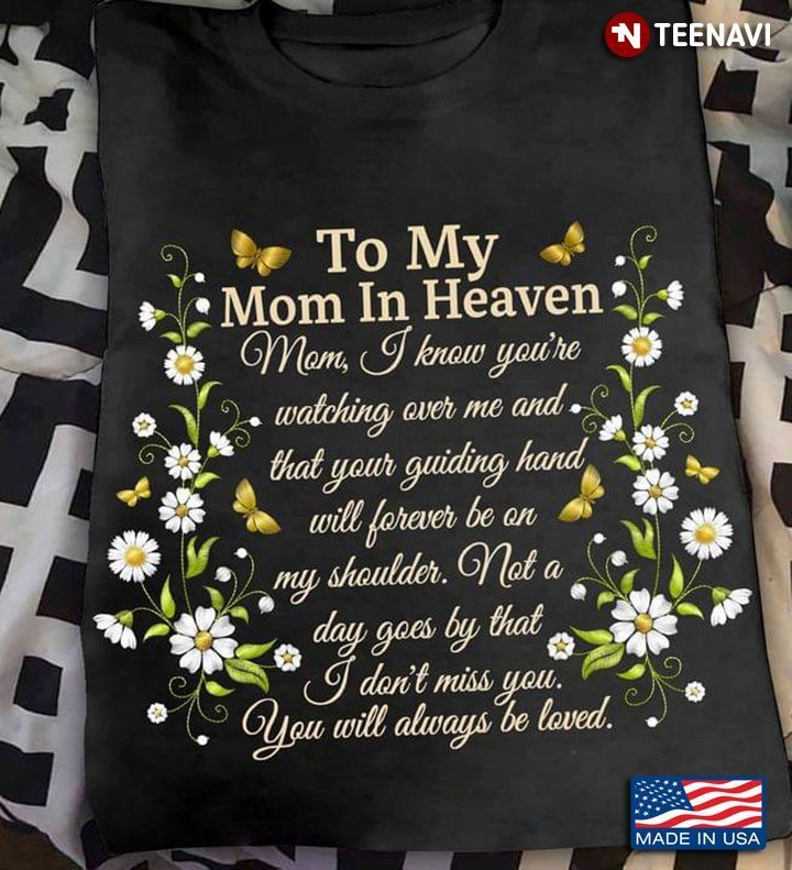 To My Mom In Heaven Mom I Know You're Watching Over Me And That Your Guiding Hand Will Forever Be OnShirt