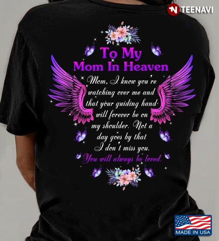 To My Mom In Heaven Mom I Know You’re Watching Over Me And That Your Guiding Hand Will Forever Be OnShirt