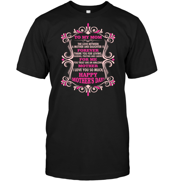 To My Mom The Love Between A Mother And Daughter Is ForeverShirt