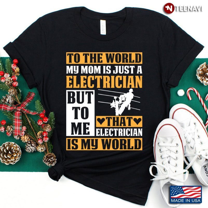 To The World My Mom Is Just An Electrician Cute Mom GiftShirt