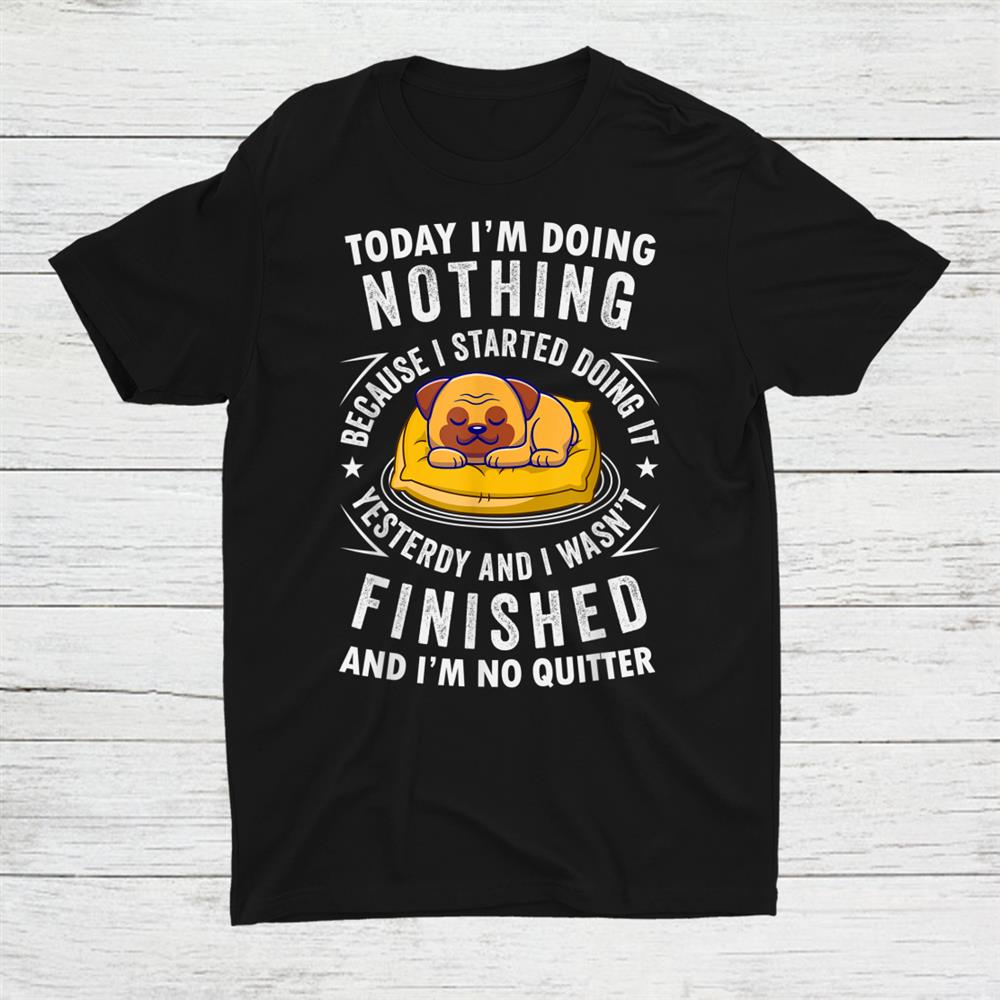 Today I M Doing Nothing Lazy Dog Lover Lazy People Shirt