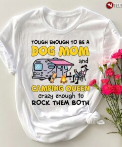 Touch Enough To Be A Dog Mom And Camping Queen Crazy Enough To Rock Them BothShirt