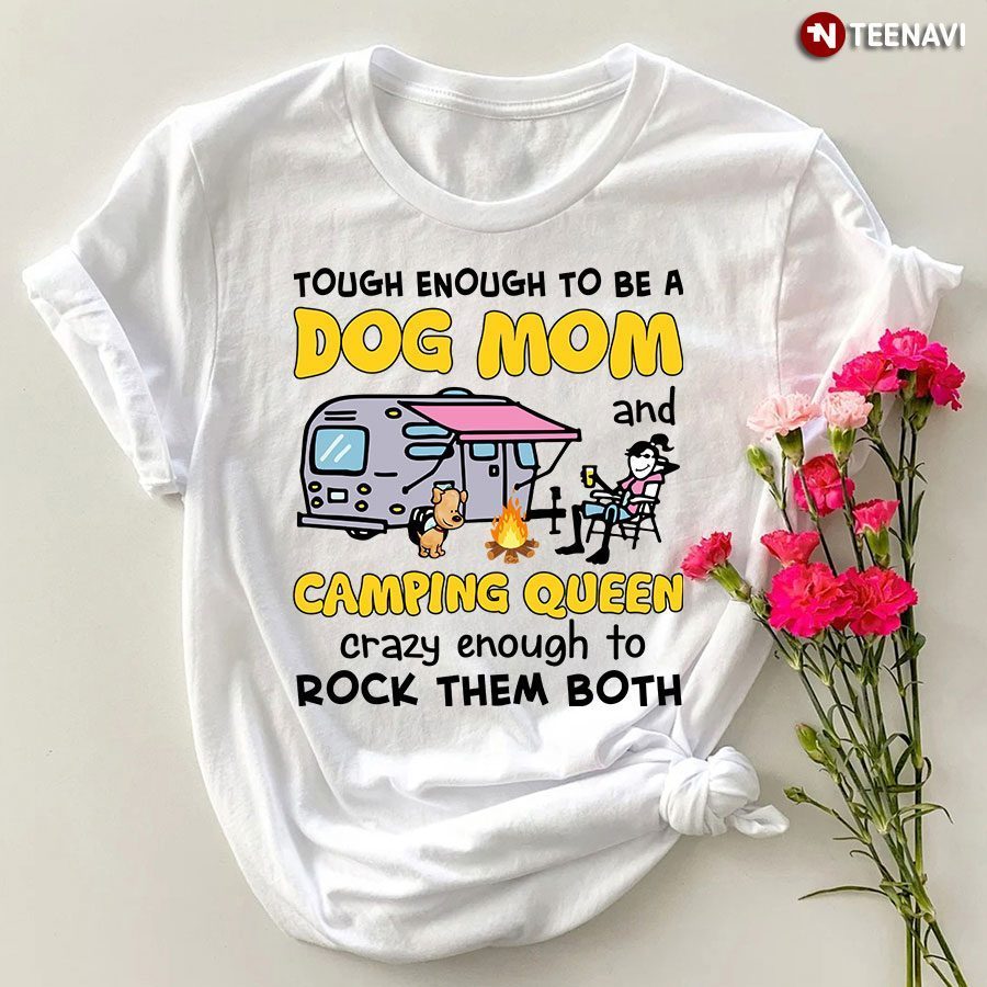 Touch Enough To Be A Dog Mom And Camping Queen Crazy Enough To Rock Them Both