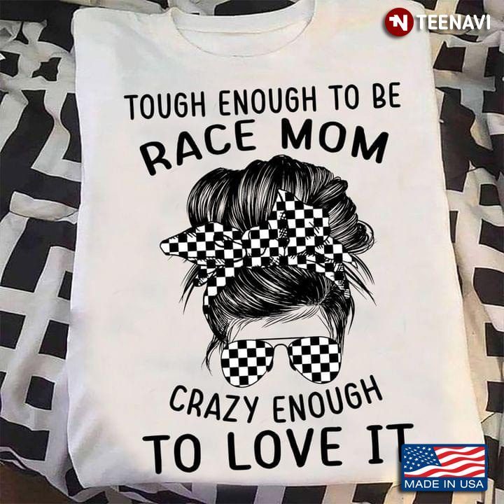 Touch Enough To Be Race Mom Crazy Enough To Love It Messy Bun Girl With Headband And GlassesShirt