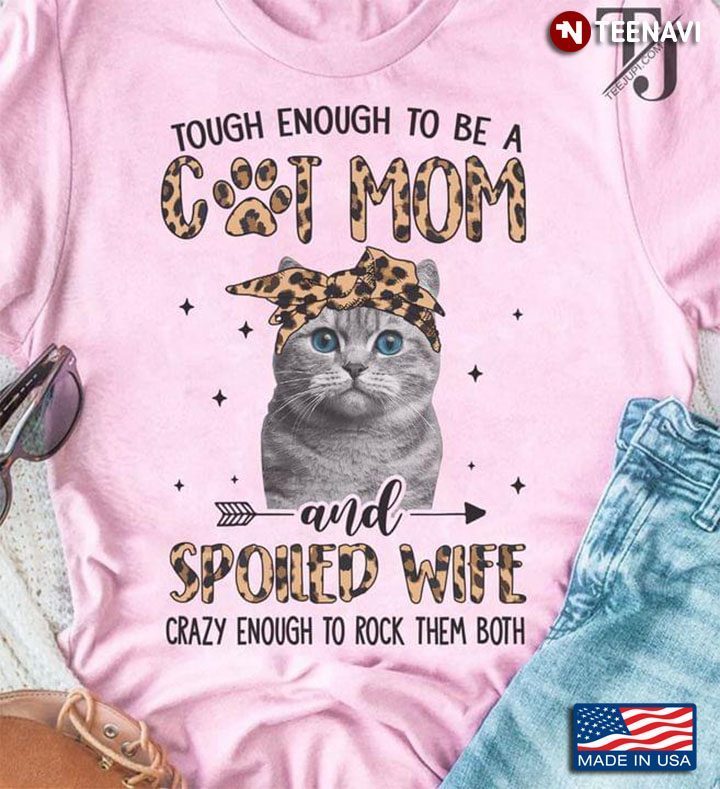 Tough Enough To Be A Cat Mom And Spoiled Wife Crazy Enough To Rock Them BothShirt